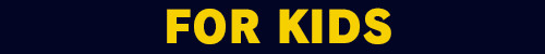 FOR KIDS