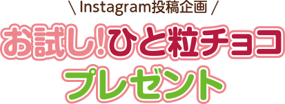 関西4店限定 Instagram投稿企画 お試し!ひと粒チョコプレゼント